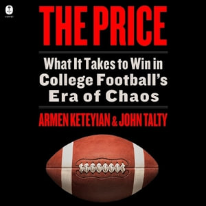 The Price : What It Takes to Win in College Football's Era of Chaos - Armen Keteyian