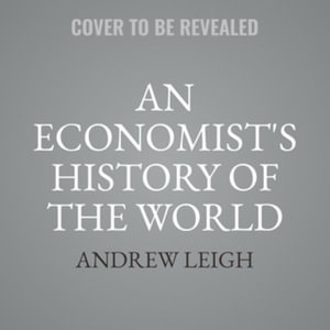 How Economics Explains the World : A Short History of Humanity - Andrew Leigh