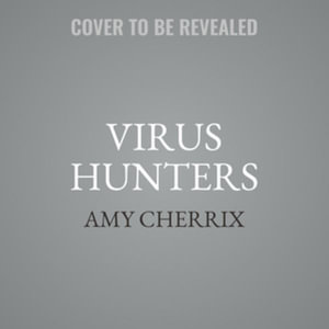 Virus Hunters : How Science Protects People When Outbreaks and Pandemics Strike - Amy Cherrix