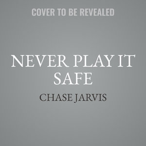 Never Play It Safe : A Practical Guide to Freedom, Creativity, and a Life You Love - Chase Jarvis