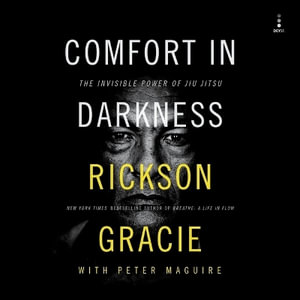 Comfort in Darkness : The Invisible Power of Jiu Jitsu - Rickson Gracie