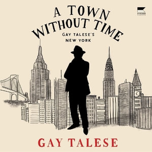 A Town Without Time : Gay Talese's New York - Gay Talese