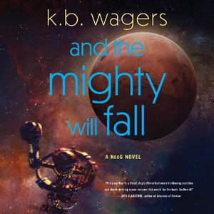 And the Mighty Will Fall : A Neog Novel - K. B. Wagers