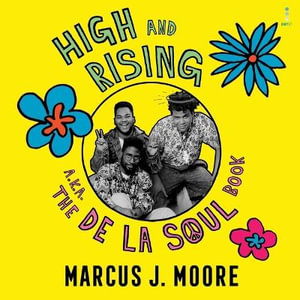 High and Rising : A.K.A. the de la Soul Book - Marcus J. Moore