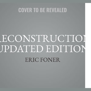 Reconstruction Updated Edition : America's Unfinished Revolution, 1863-1877 - Eric Foner