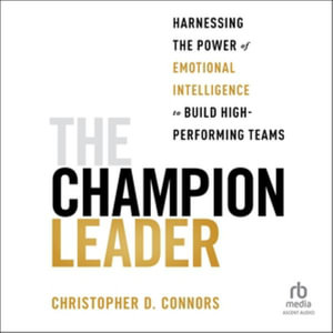 The Champion Leader : Harnessing the Power of Emotional Intelligence to Build High-performing Teams, Library Edition - Christopher D. Connors