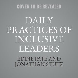 Daily Practices of Inclusive Leaders : A Guide to Building a Culture of Belonging - Jonathan Stutz