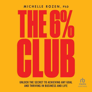 The 6% Club : Unlock the Secret to Achieving Any Goal and Thriving in Business and Life - Michelle Rozen