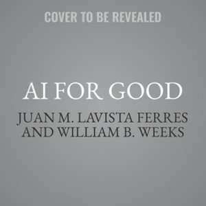 Ai for Good : Applications in Sustainability, Humanitarian Action, and Health, Library Edition - William B. Weeks