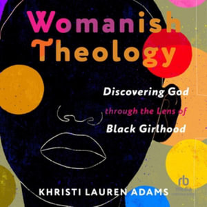 Womanish Theology : Discovering God Through the Lens of Black Girlhood, Library Edition - Khristi Lauren Adams