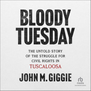 Bloody Tuesday : The Untold Story of the Struggle for Civil Rights in Tuscaloosa, Library Edition - John M. Giggie