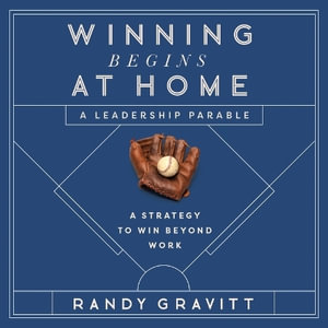 Winning Begins at Home : A Strategy to Win Beyond Work--A Leadership Parable - Randy Gravitt