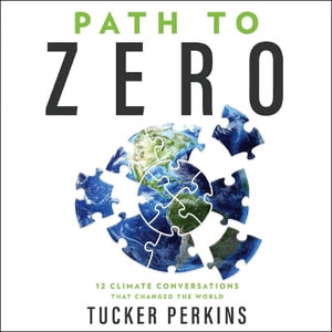 Path to Zero : 12 Climate Conversations That Changed the World - Tucker Perkins