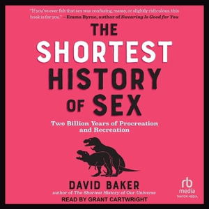 The Shortest History of Sex : Two Billion Years of Procreation and Recreation - David Baker