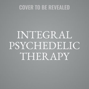 Integral Psychedelic Therapy : The Non-ordinary Art of Psychospiritual Healing, Library Edition - David Lee Garver