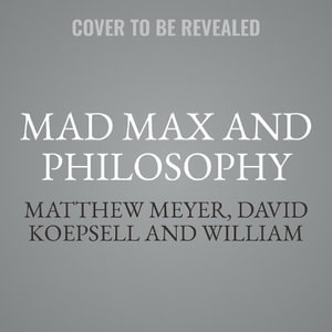 Mad Max and Philosophy : Thinking Through the Wasteland - Matthew Meyer