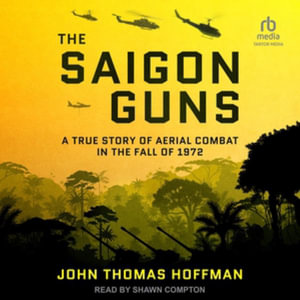 The Saigon Guns : A True Story of Aerial Combat in the Fall of 1972, Library Edition - John Thomas Hoffman