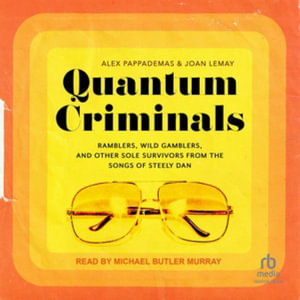 Quantum Criminals : Ramblers, Wild Gamblers, and Other Sole Survivors from the Songs of Steely Dan - Joan Lemay