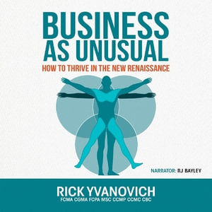 Business as Unusual : How to Thrive in the New Renaissance - Rick Yvanovich