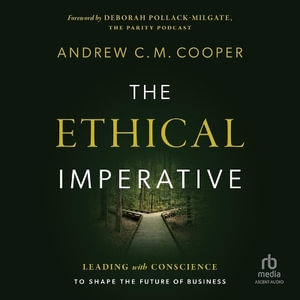 The Ethical Imperative : Leading With Conscience to Shape the Future of Business - Andrew Cooper