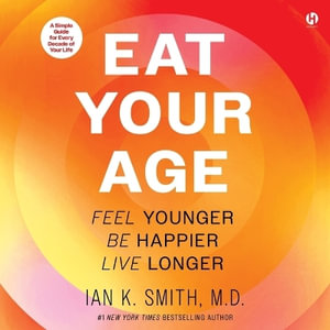 Eat Your Age : Feel Younger, Be Happier, Live Longer - Ian K. Smith