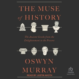 The Muse of History : The Ancient Greeks from the Enlightenment to the Present - Oswyn Murray