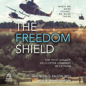 The Freedom Shield : The 191st Assault Helicopter Company in Vietnam - John D. Falcon