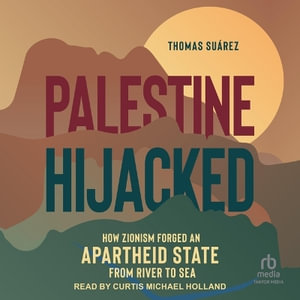 Palestine Hijacked : How Zionism Forged an Apartheid State from River to Sea - Thomas Sua´rez