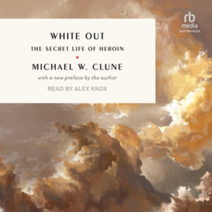 White Out : The Secret Life of Heroin - Michael W. Clune