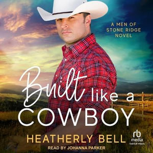 Built Like a Cowboy : A Men of Stone Ridge Novel - Heatherly Bell