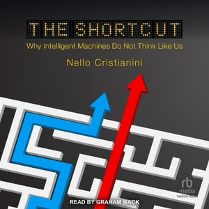 The Shortcut : Why Intelligent Machines Do Not Think Like Us - Nello Cristianini