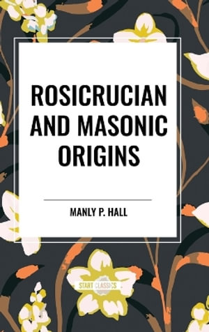 Rosicrucian and Masonic Origins - P. Hall Manly