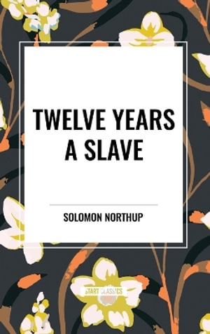 Twelve Years a Slave (an African American Heritage Book) - Solomon Northup