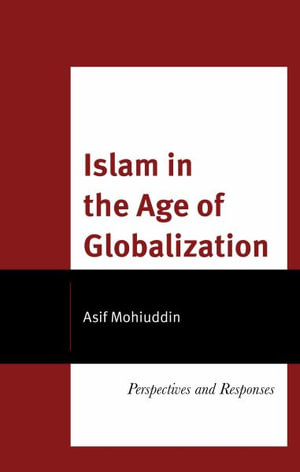 Islam in the Age of Globalization : Perspectives and Responses - Asif Mohiuddin