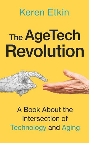 The AgeTech Revolution : A Book about the Intersection of Aging and Technology - Keren Etkin