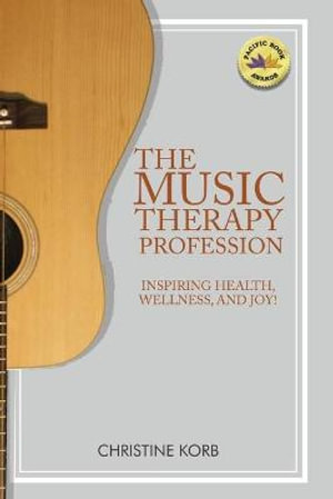 The Music Therapy Profession : Inspiring Health, Wellness, and Joy - Christine Korb