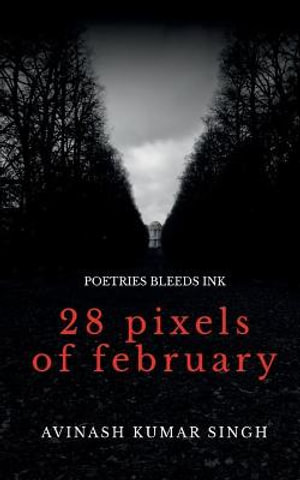 28 Pixels of February : Poetries bleeds ink - Avinash Kumar Singh