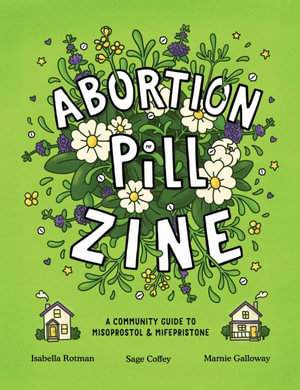 Abortion Pill Zine : A Community Guide to Misoprostol & Mifepristone - Isabella Rotman