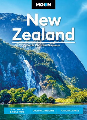 Moon New Zealand : Great Walks & Road Trips, Cultural Insights, National Parks - Jamie C Desplaces