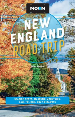 Moon New England Road Trip : Seaside Spots, Majestic Mountains, Fall Foliage, Cozy Getaways - Miles Howard