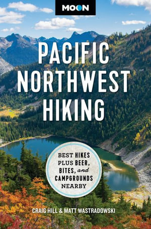 Moon Pacific Northwest Hiking : Best Hikes plus Beer, Bites, and Campgrounds Nearby - Craig Hill