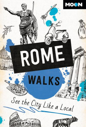 Moon Rome Walks : See the City Like a Local - Moon Travel Guides