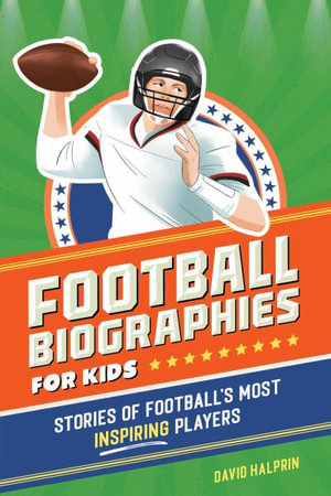 Football Biographies for Kids : Stories of Football's Most Inspiring Players - David Halprin