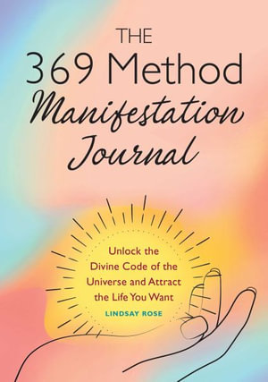 The 369 Method Manifestation Journal : Unlock the Divine Code of the Universe and Attract the Life You Want - Lindsay Rose