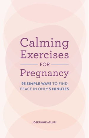 Calming Exercises for Pregnancy : 95 Simple Ways to Find Peace in Only 5 Minutes - Josephine Atluri