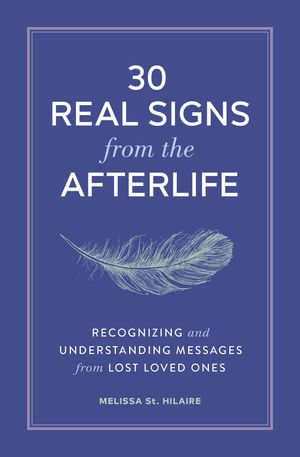 30 Real Signs from the Afterlife : Recognizing and Understanding Messages from Lost Loved Ones - Melissa St. Hilaire