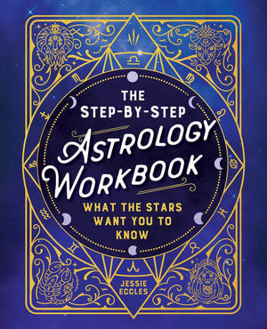 The Step-by-Step Astrology Workbook : What the Stars Want You to Know - Jessie Eccles