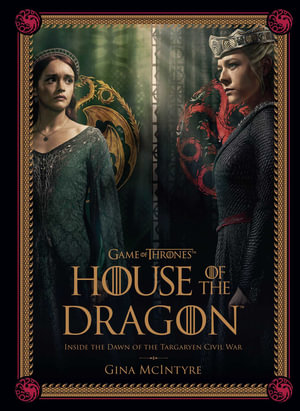 Game of Thrones: House of the Dragon [Season 2] : Inside the Dawn of the Targaryen Civil War - Gina McIntyre