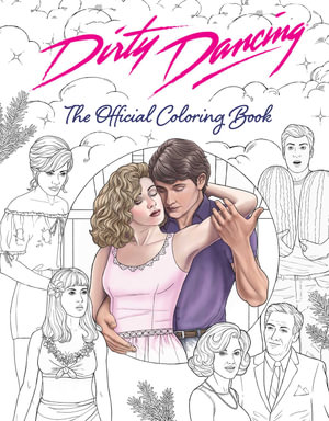 Dirty Dancing : The Official Coloring Book - Paula  Rozelle Hanback