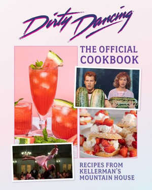 The  Dirty Dancing Cookbook : Dishes and Drinks from Kellerman's Mountain House - Zee Chang